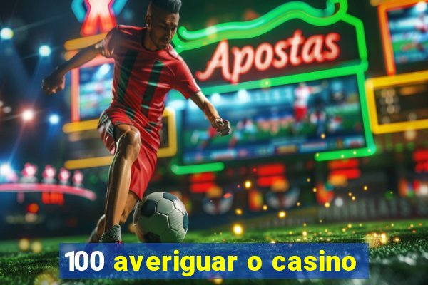 100 averiguar o casino