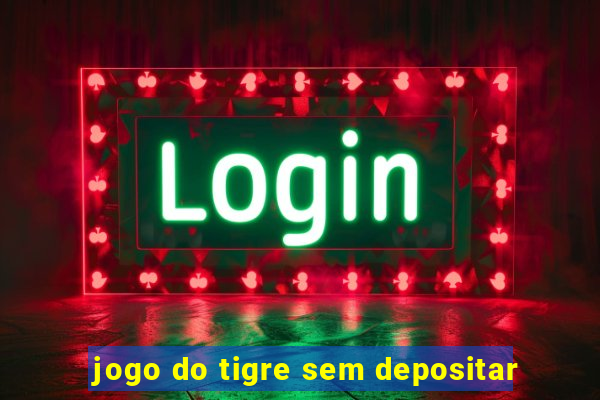 jogo do tigre sem depositar