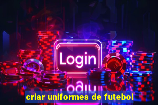 criar uniformes de futebol