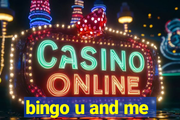 bingo u and me