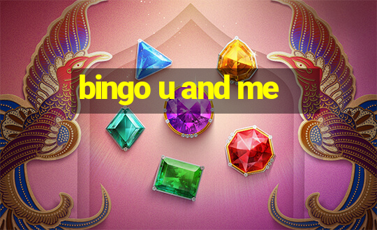 bingo u and me