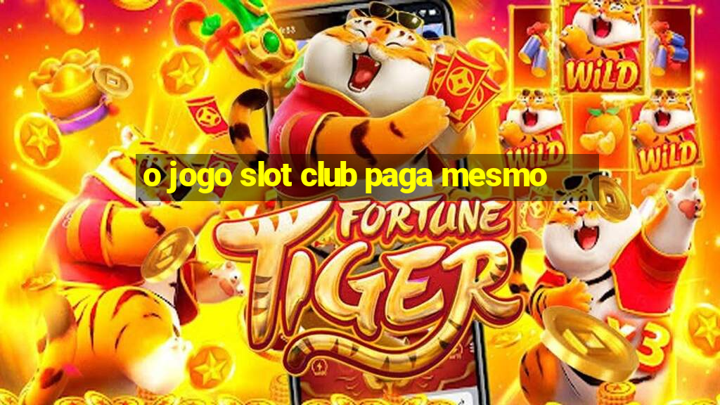 o jogo slot club paga mesmo