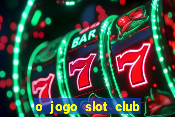 o jogo slot club paga mesmo