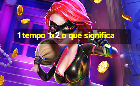 1 tempo 1x2 o que significa