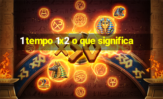 1 tempo 1x2 o que significa