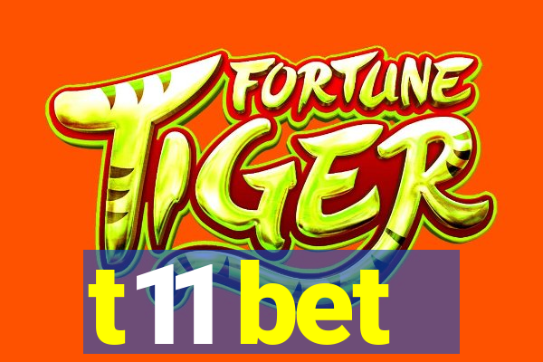 t11 bet