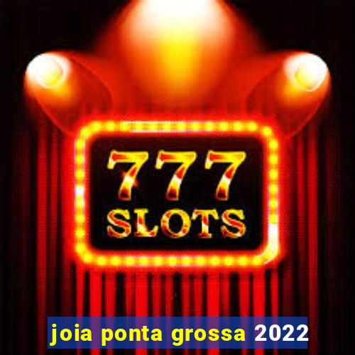 joia ponta grossa 2022