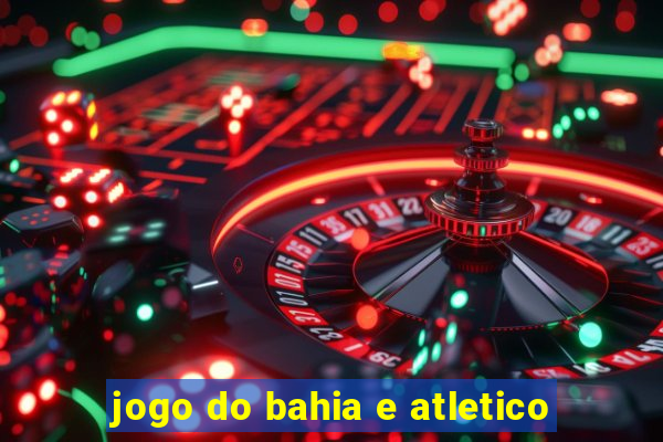 jogo do bahia e atletico