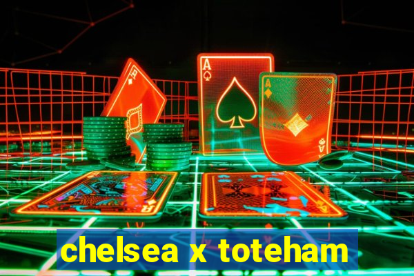 chelsea x toteham