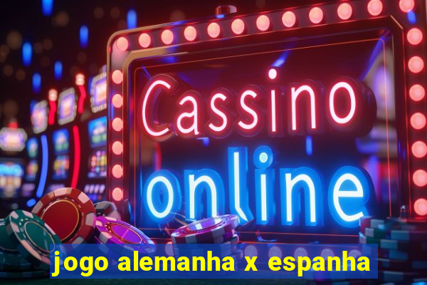 jogo alemanha x espanha