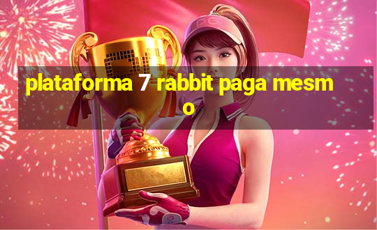 plataforma 7 rabbit paga mesmo