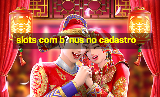 slots com b?nus no cadastro