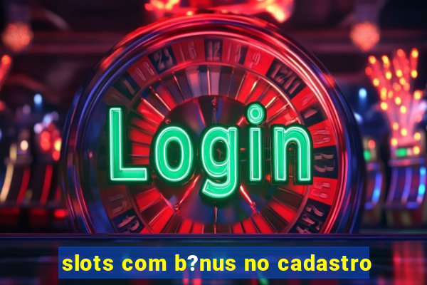 slots com b?nus no cadastro