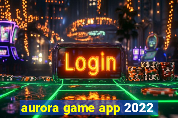 aurora game app 2022