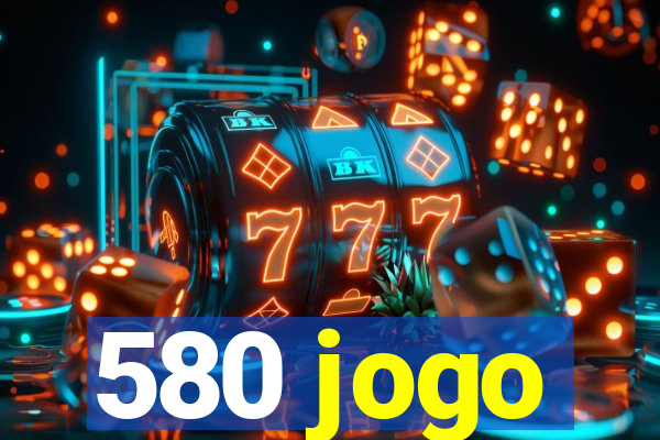 580 jogo