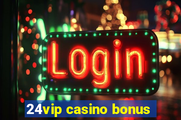 24vip casino bonus