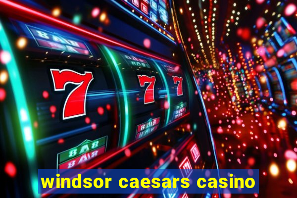 windsor caesars casino