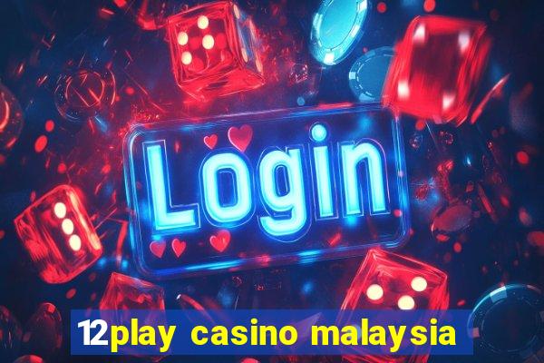 12play casino malaysia