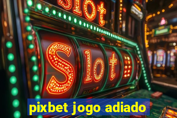 pixbet jogo adiado