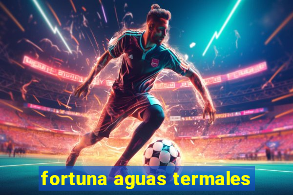 fortuna aguas termales