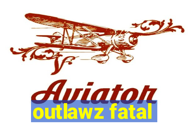 outlawz fatal