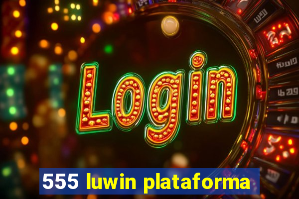 555 luwin plataforma