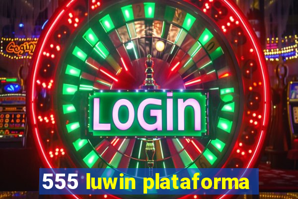 555 luwin plataforma