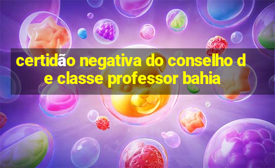 certidão negativa do conselho de classe professor bahia