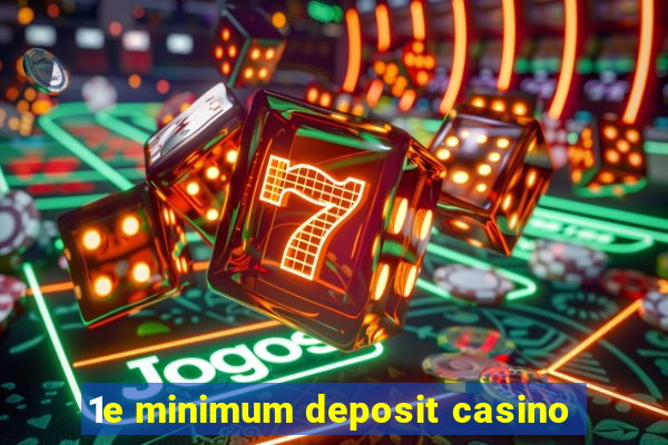 1e minimum deposit casino