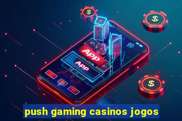 push gaming casinos jogos