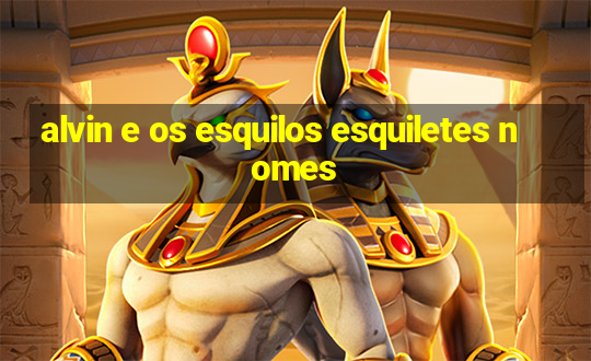 alvin e os esquilos esquiletes nomes