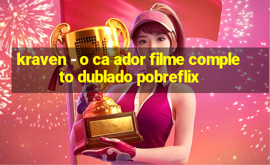 kraven - o ca ador filme completo dublado pobreflix