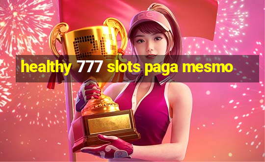 healthy 777 slots paga mesmo