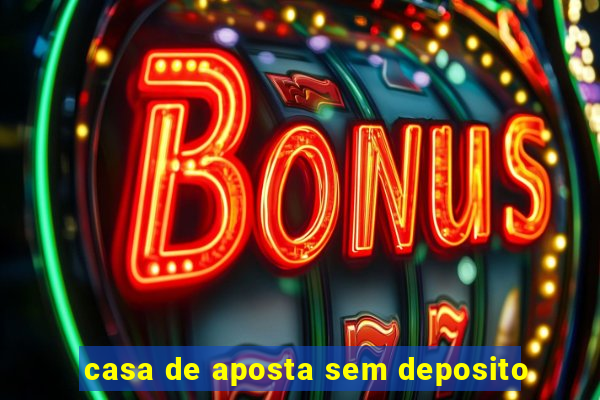 casa de aposta sem deposito