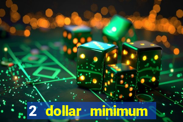 2 dollar minimum deposit casino