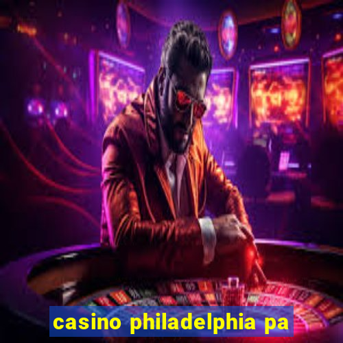 casino philadelphia pa