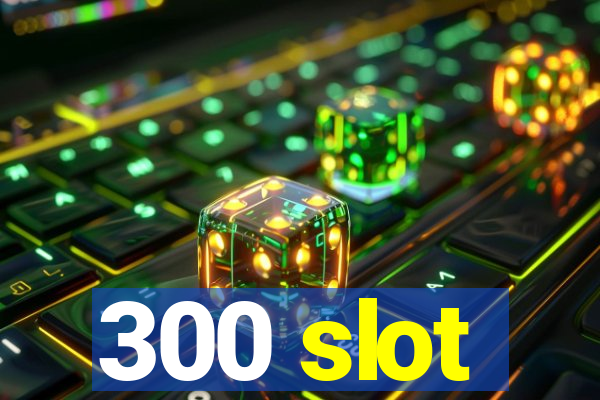 300 slot