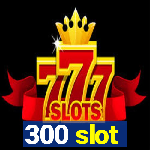 300 slot