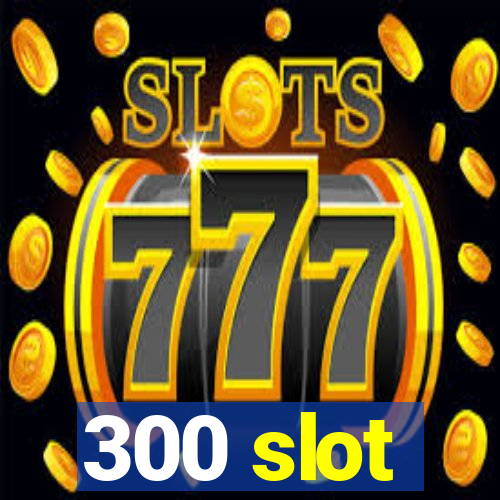 300 slot