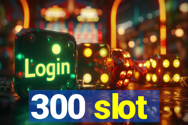 300 slot