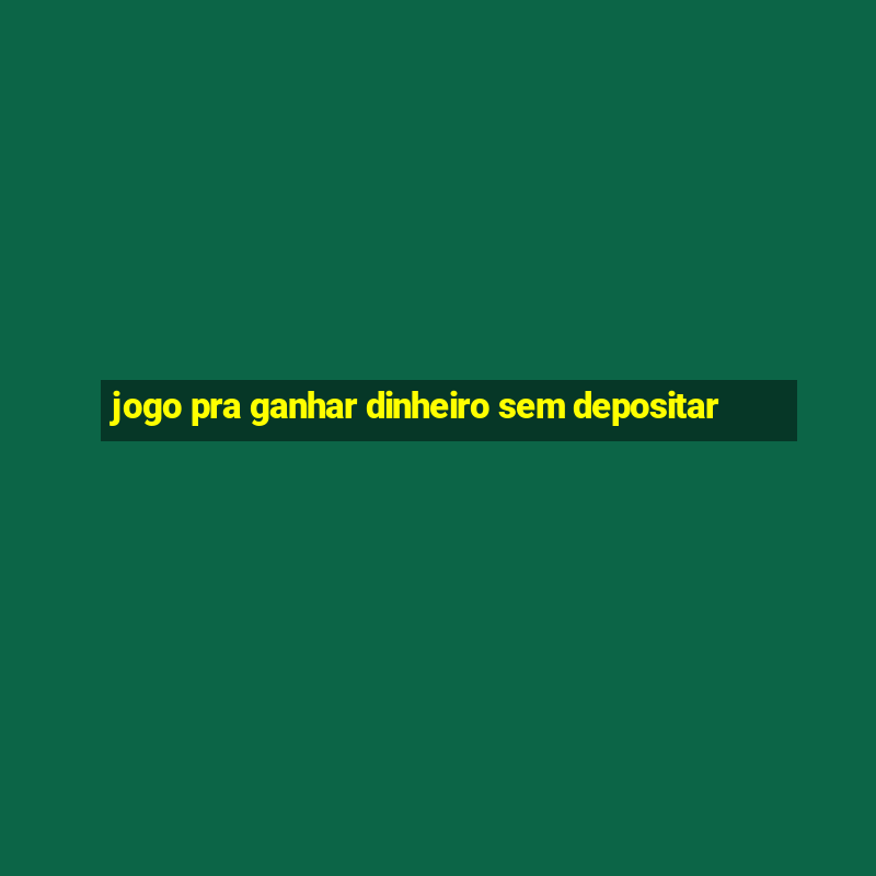 jogo pra ganhar dinheiro sem depositar