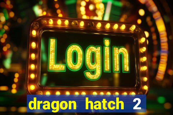 dragon hatch 2 demo slot