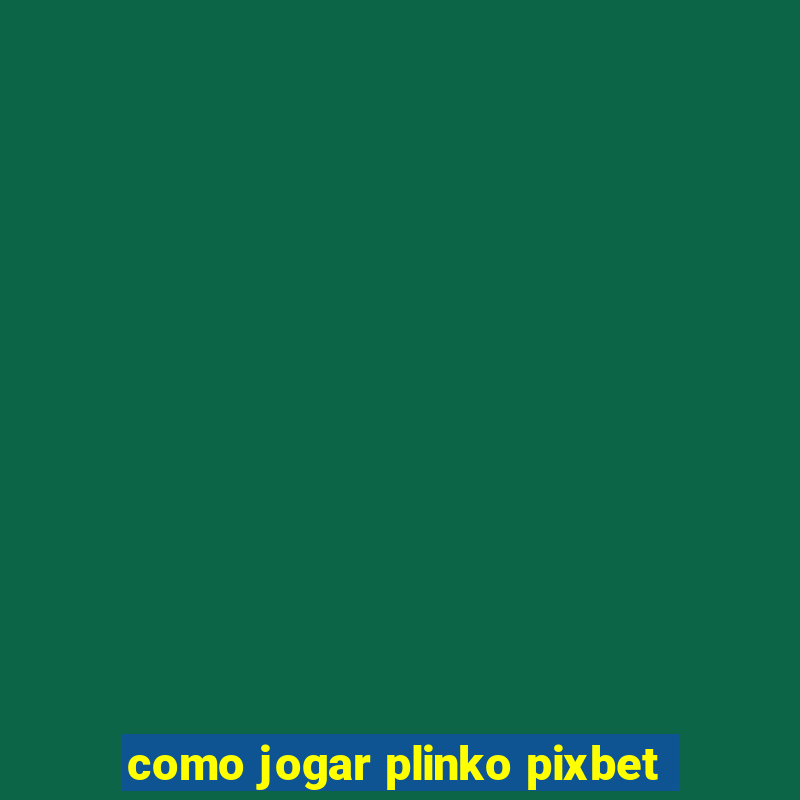 como jogar plinko pixbet