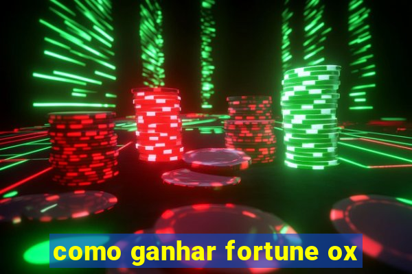 como ganhar fortune ox