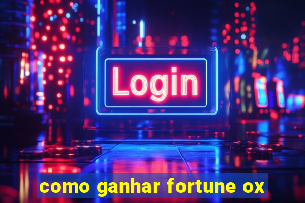 como ganhar fortune ox