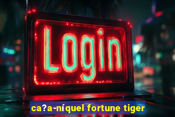 ca?a-níquel fortune tiger