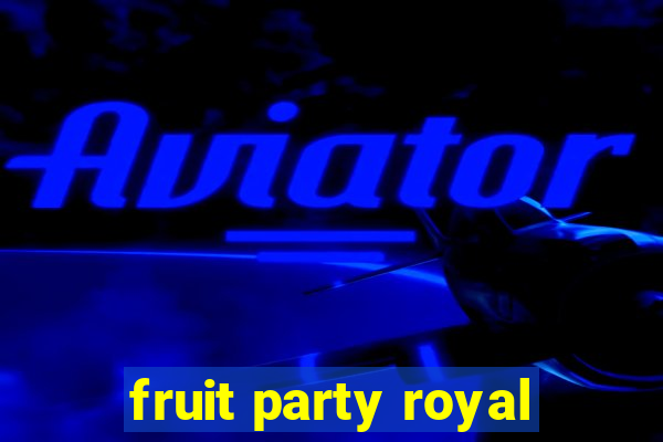 fruit party royal