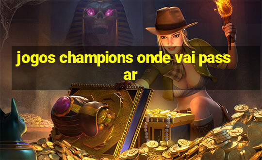 jogos champions onde vai passar