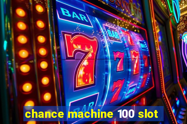 chance machine 100 slot