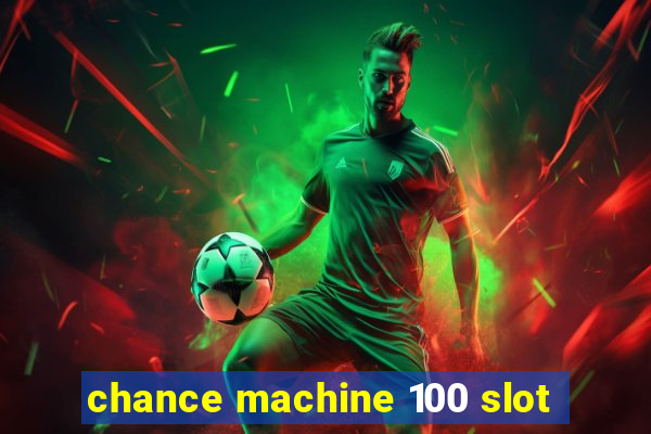 chance machine 100 slot